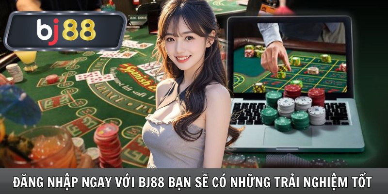 Đăng nhập ngay với Bj88 bạn sẽ có những trải nghiệm tốt