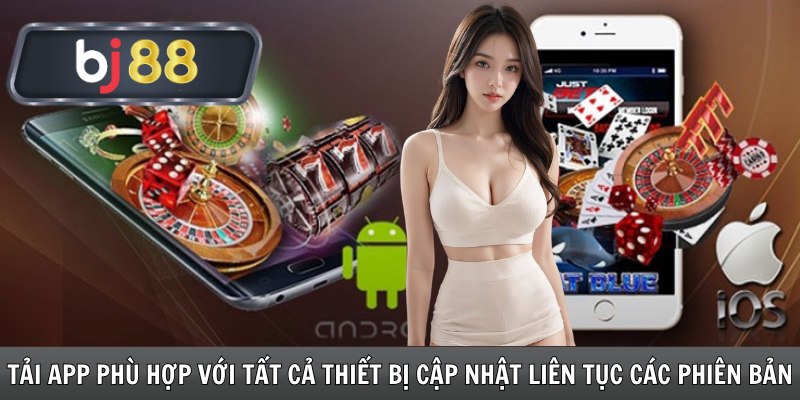 Tải app phù hợp với tất cả thiết bị cập nhật liên tục các phiên bản